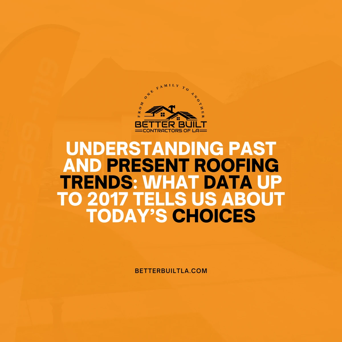 Understanding Past and Present Roofing Trends: What Data up to 2017 Tells Us About Today’s Choices